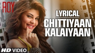 Chittiyaan Kalaiyaan (Roy) Video Song