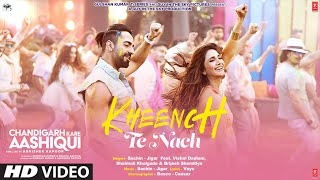 Kheench Te Nach - Chandigarh Kare Aashiqui Video Song